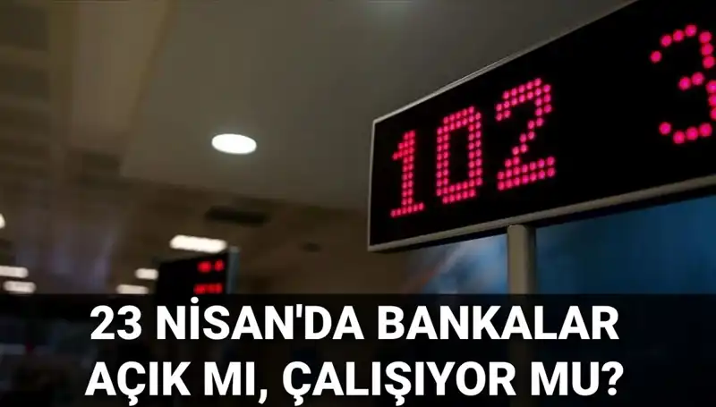 23 Nisan Çarşamba Bankalar Açık mı? İşte Tüm Detaylar!