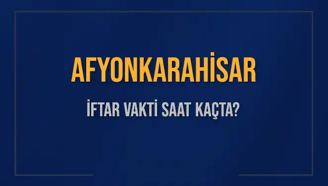 Afyonkarahisar İftar Vakti ve Ezan Saatleri Hakkında Bilmeniz Gerekenler