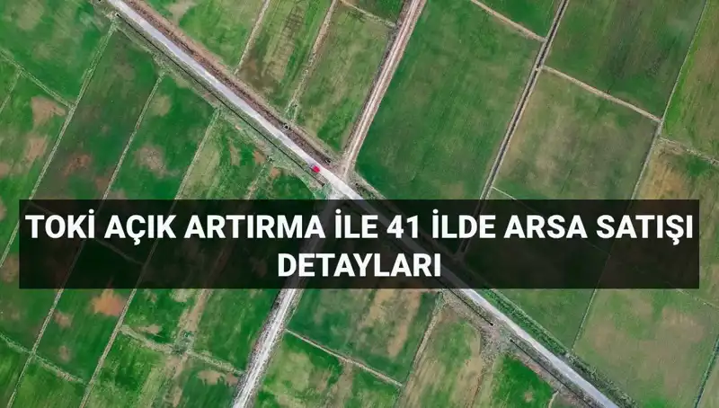 TOKİ'den 41 İl İçin Satışa Sunulan 306 Arsa: Şimdi Al, Geleceğe Yatırım Yap