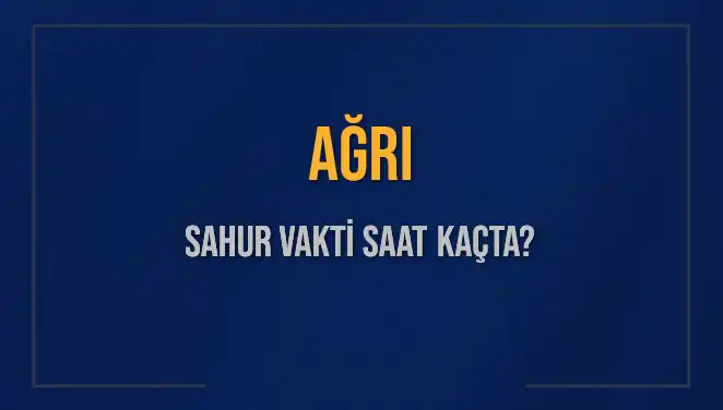 Ağrı'da Sahur Vakti Ne Zaman? İmsak Saatleri ve Detaylar