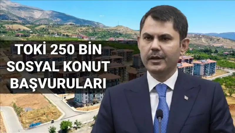 TOKİ'nin 250 Bin Sosyal Konut Projesinde Başvurular Ne Zaman Başlayacak?