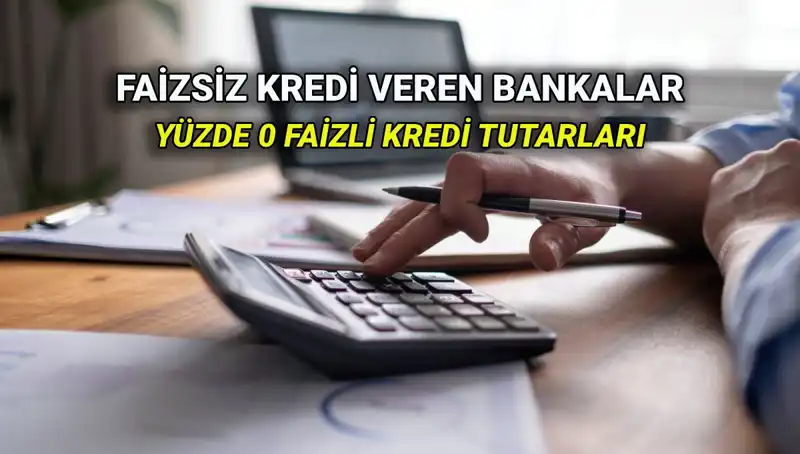 2025'te Yüzde 0 Faizli Kredi Veren Bankalar ve Şartları Neler?
